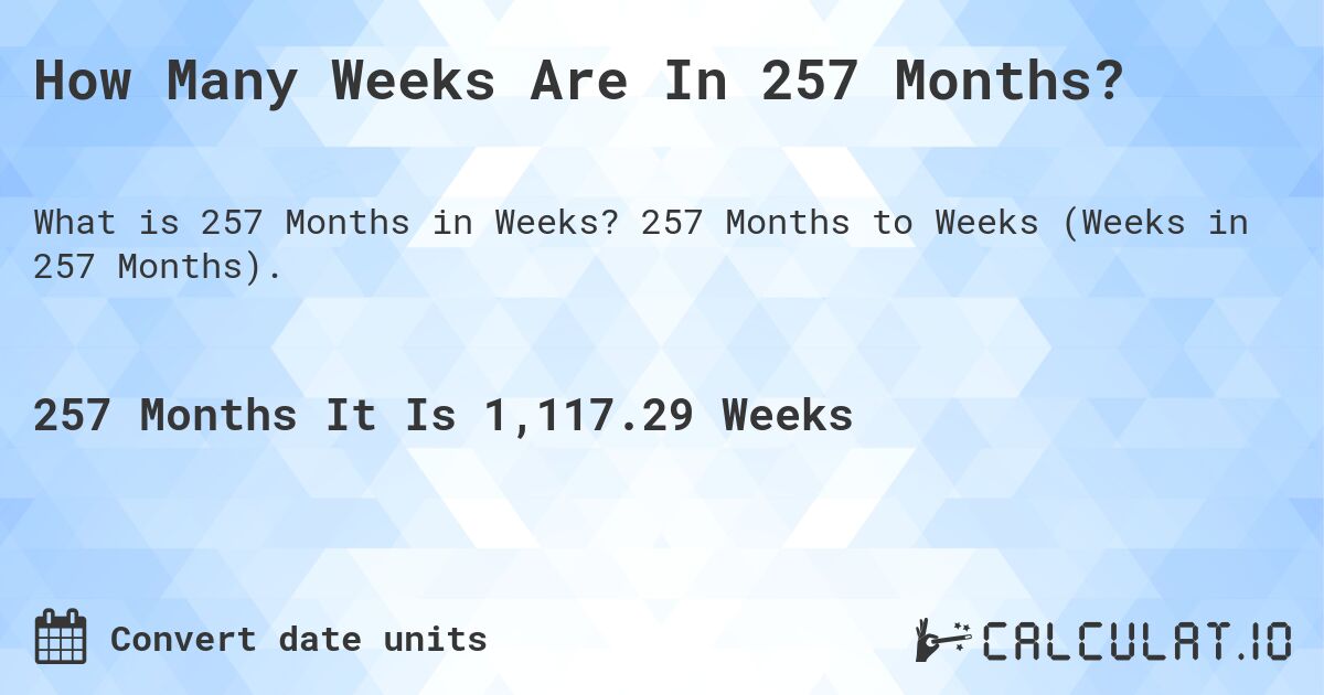 How Many Weeks Are In 257 Months?. 257 Months to Weeks (Weeks in 257 Months).