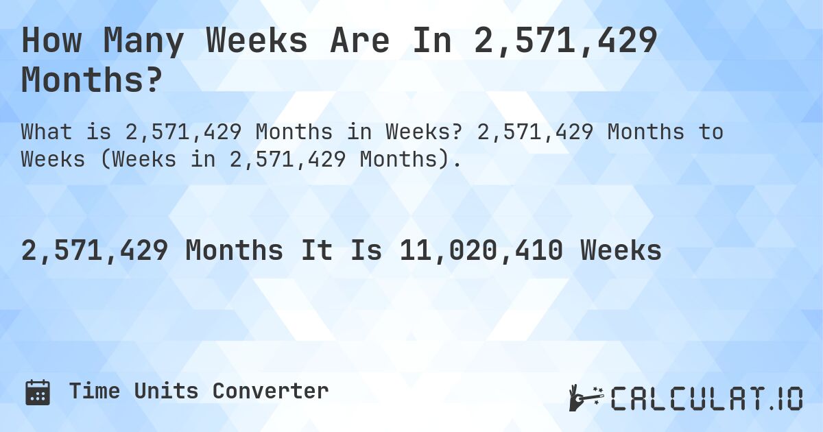 How Many Weeks Are In 2,571,429 Months?. 2,571,429 Months to Weeks (Weeks in 2,571,429 Months).