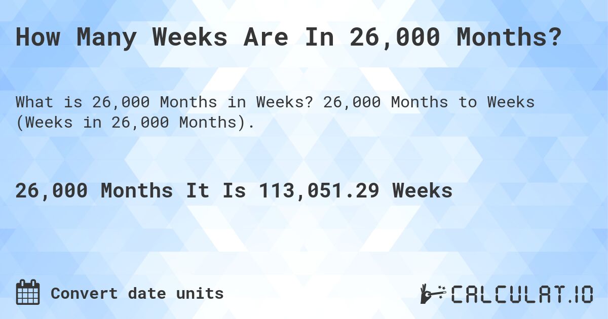 How Many Weeks Are In 26,000 Months?. 26,000 Months to Weeks (Weeks in 26,000 Months).