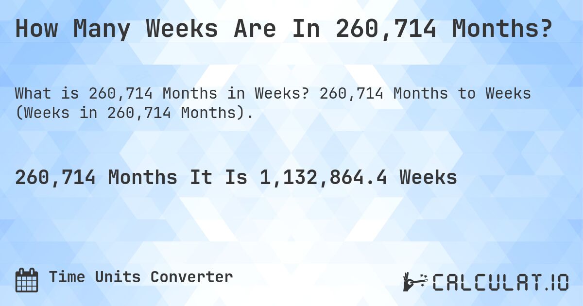 How Many Weeks Are In 260,714 Months?. 260,714 Months to Weeks (Weeks in 260,714 Months).