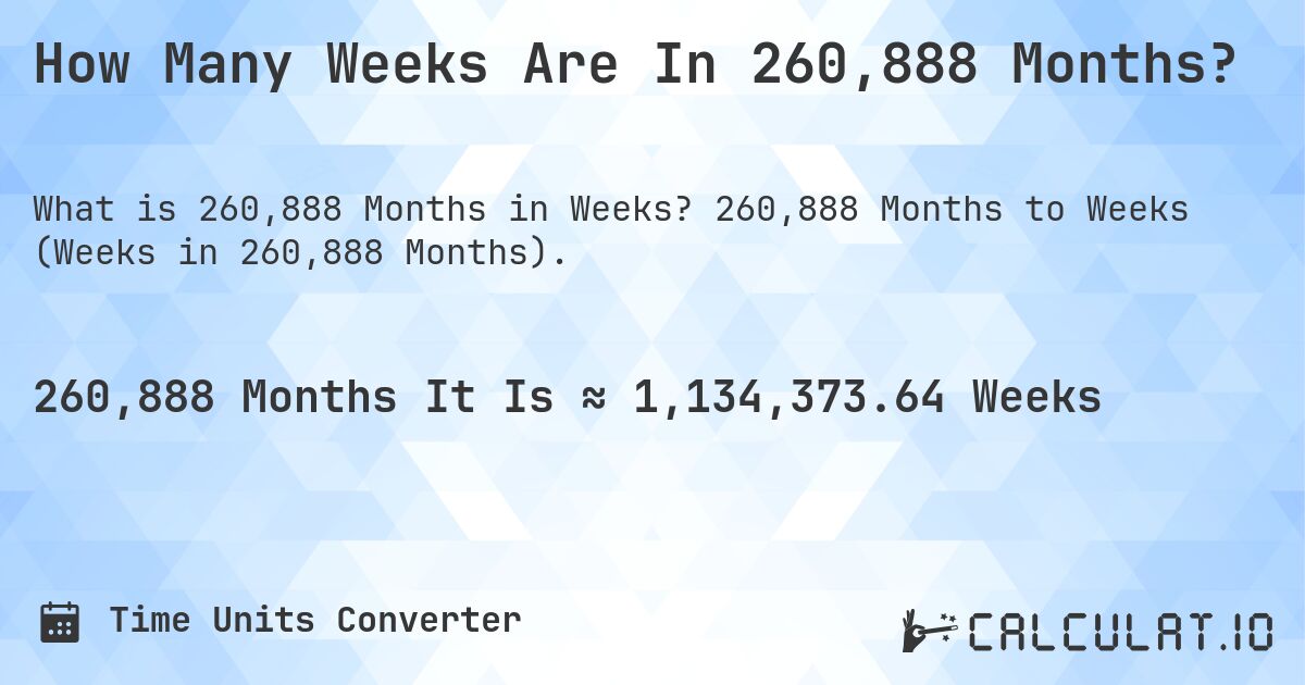 How Many Weeks Are In 260,888 Months?. 260,888 Months to Weeks (Weeks in 260,888 Months).