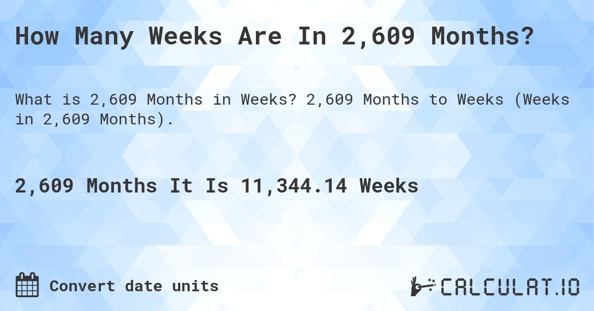 How Many Weeks Are In 2,609 Months?. 2,609 Months to Weeks (Weeks in 2,609 Months).