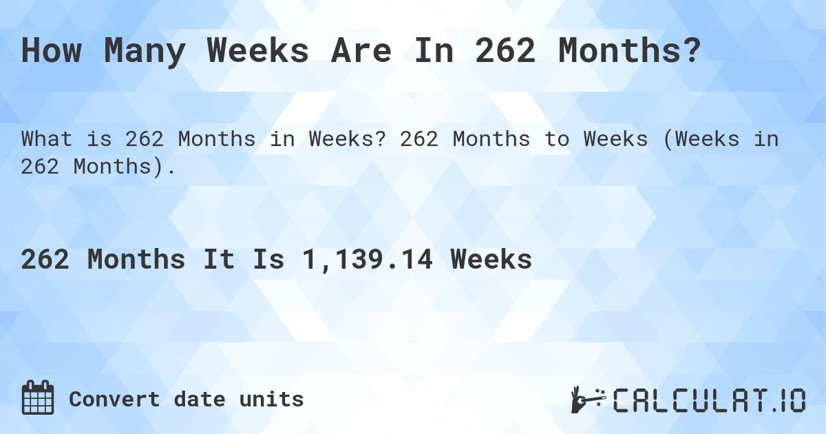 How Many Weeks Are In 262 Months?. 262 Months to Weeks (Weeks in 262 Months).