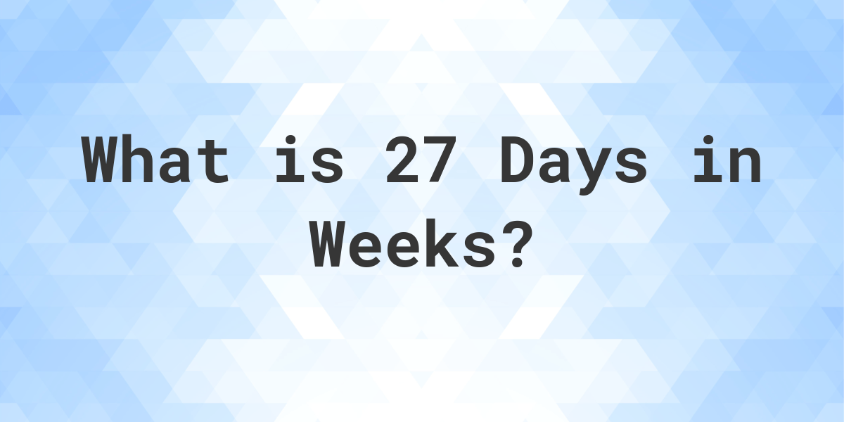 How Many Weeks Are In 27 Days? Calculatio