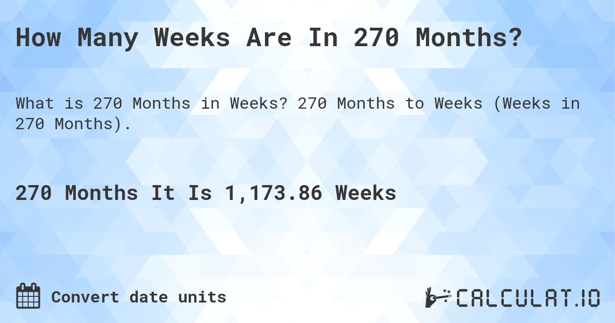 How Many Weeks Are In 270 Months?. 270 Months to Weeks (Weeks in 270 Months).