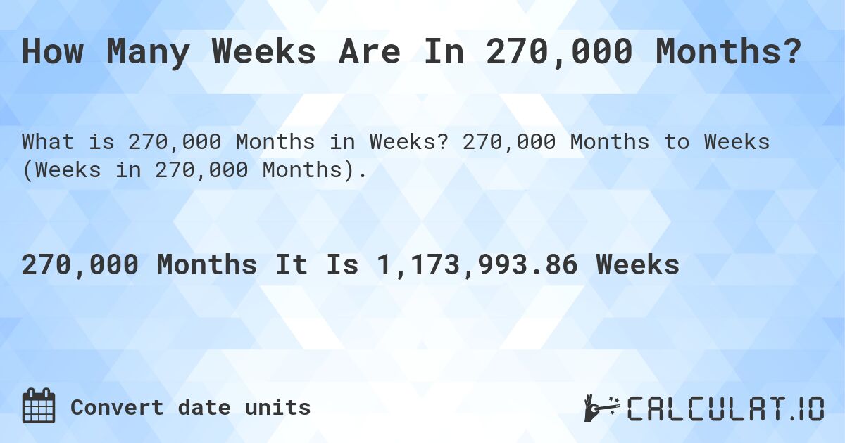 How Many Weeks Are In 270,000 Months?. 270,000 Months to Weeks (Weeks in 270,000 Months).