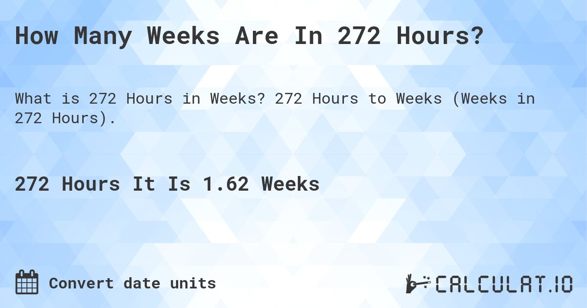 How Many Weeks Are In 272 Hours?. 272 Hours to Weeks (Weeks in 272 Hours).