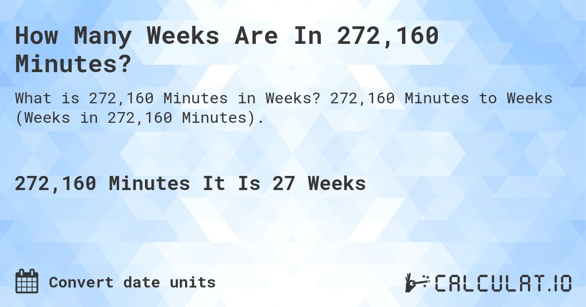How Many Weeks Are In 272,160 Minutes?. 272,160 Minutes to Weeks (Weeks in 272,160 Minutes).