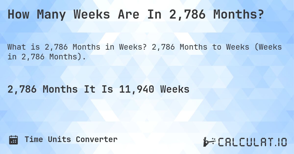 How Many Weeks Are In 2,786 Months?. 2,786 Months to Weeks (Weeks in 2,786 Months).