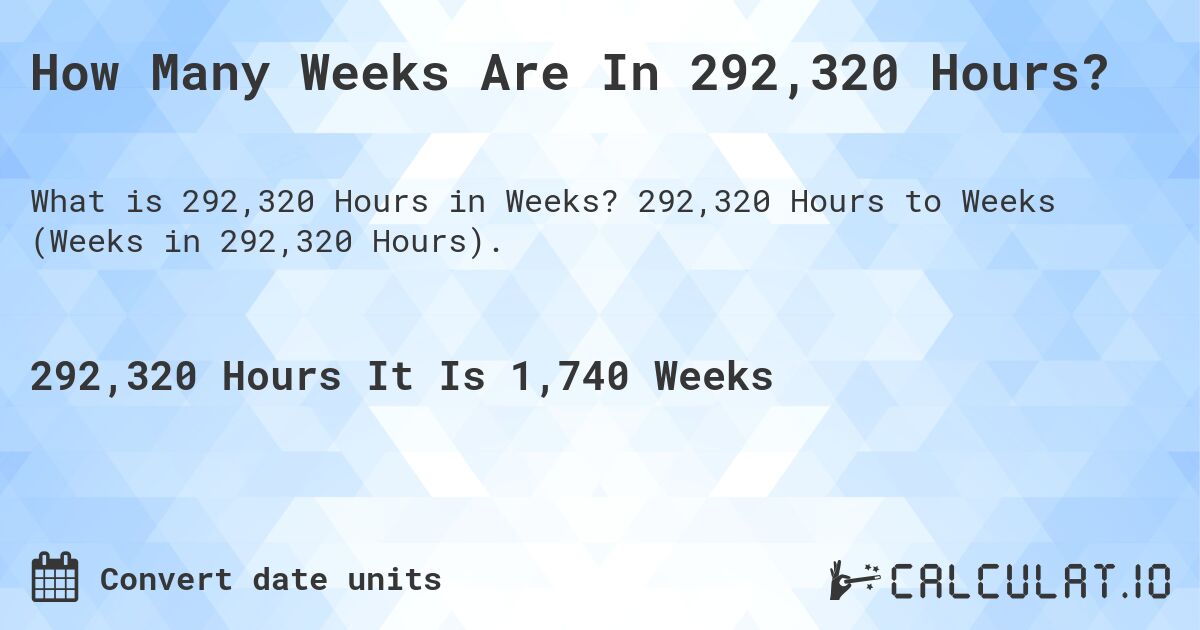 How Many Weeks Are In 292,320 Hours?. 292,320 Hours to Weeks (Weeks in 292,320 Hours).