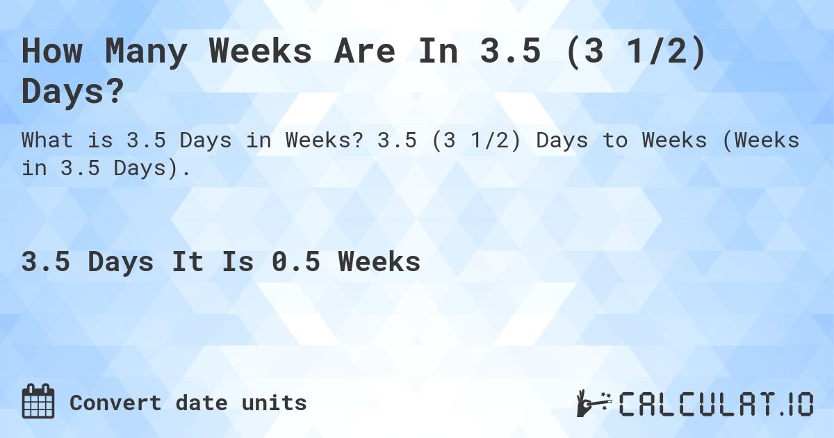 How Many Weeks Are In 3.5 (3 1/2) Days?. 3.5 (3 1/2) Days to Weeks (Weeks in 3.5 Days).