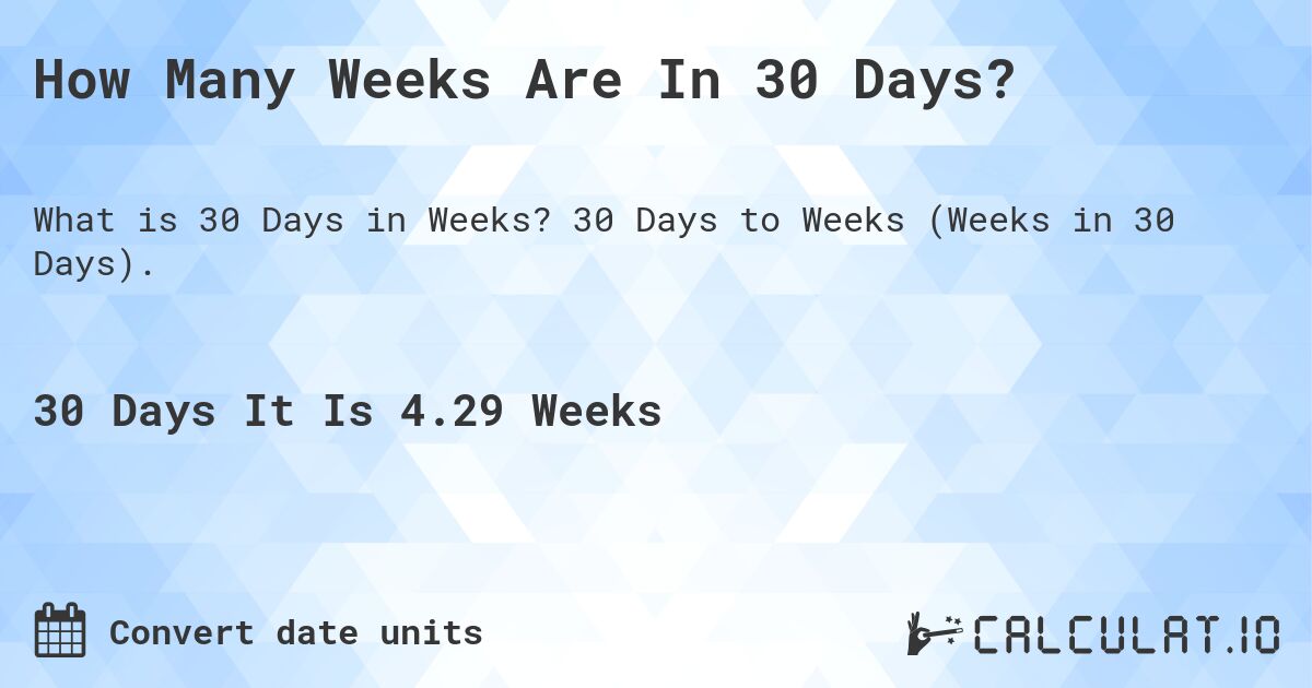 How Many Weeks Are In 30 Days?. 30 Days to Weeks (Weeks in 30 Days).