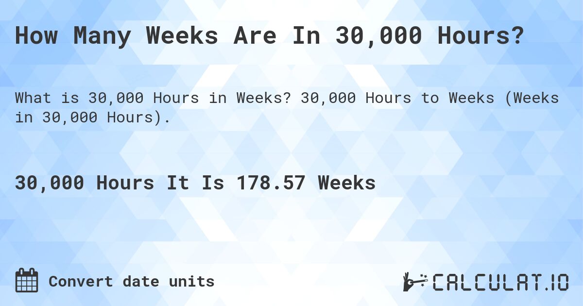 How Many Weeks Are In 30,000 Hours?. 30,000 Hours to Weeks (Weeks in 30,000 Hours).
