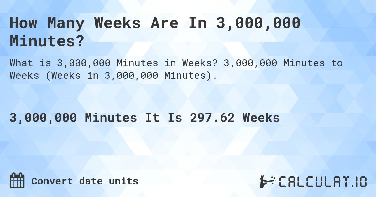 How Many Weeks Are In 3,000,000 Minutes?. 3,000,000 Minutes to Weeks (Weeks in 3,000,000 Minutes).