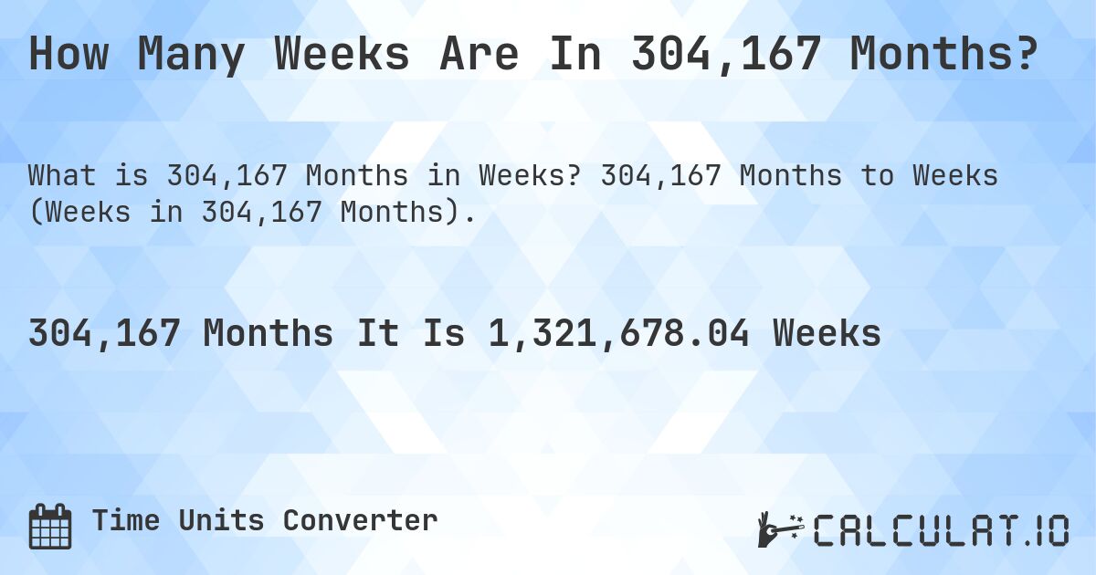 How Many Weeks Are In 304,167 Months?. 304,167 Months to Weeks (Weeks in 304,167 Months).