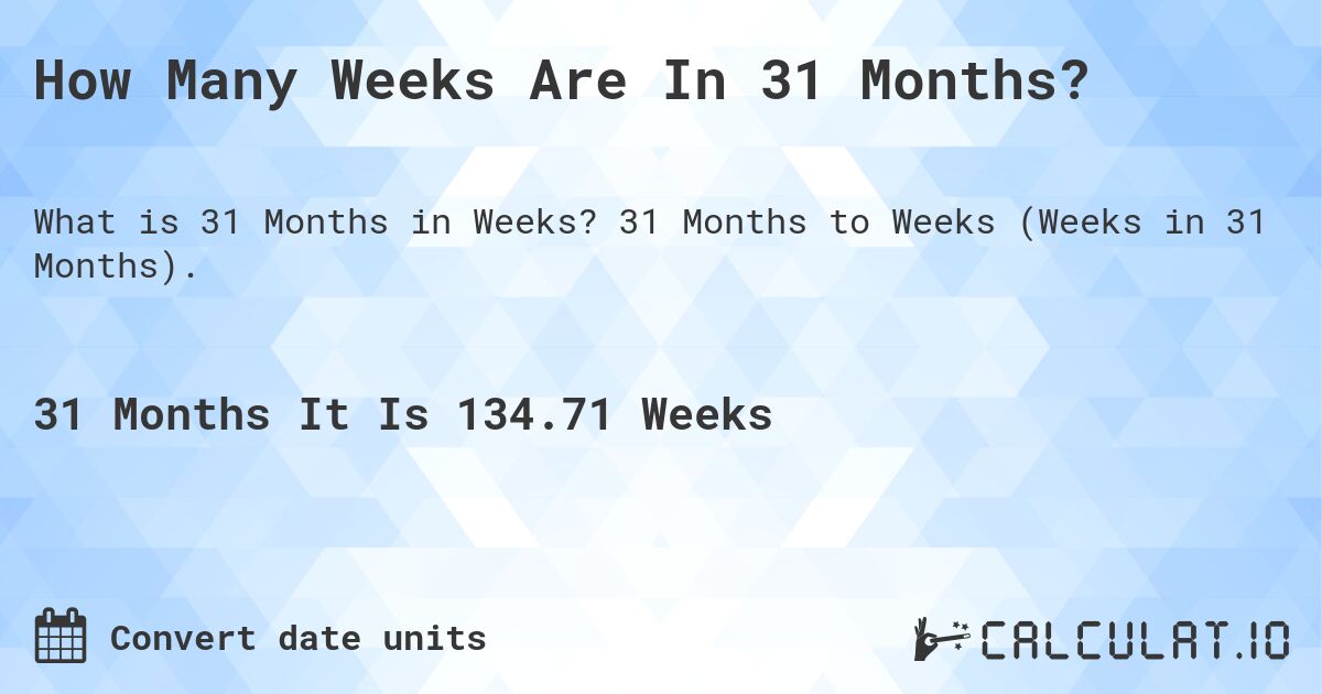 How Many Weeks Are In 31 Months?. 31 Months to Weeks (Weeks in 31 Months).