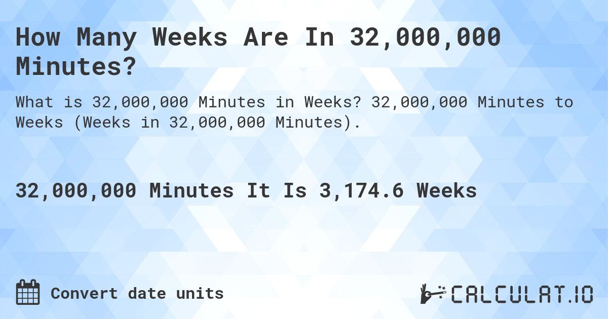 How Many Weeks Are In 32,000,000 Minutes?. 32,000,000 Minutes to Weeks (Weeks in 32,000,000 Minutes).