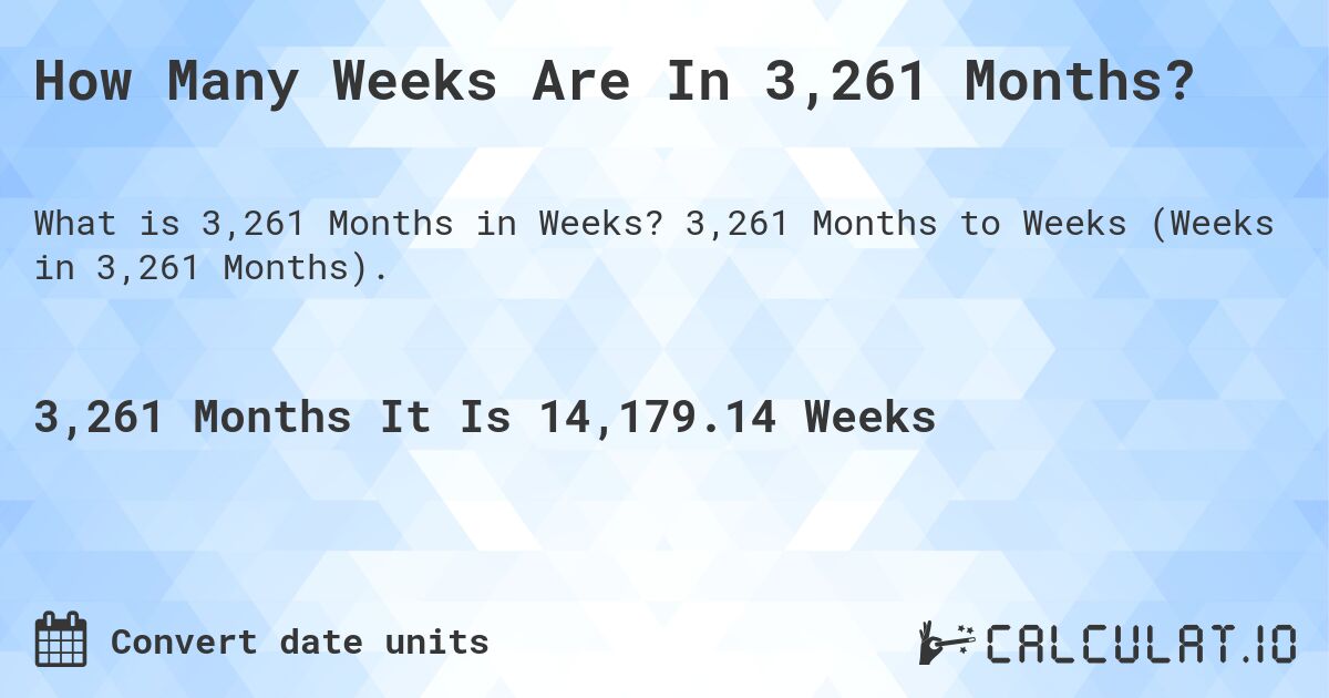 How Many Weeks Are In 3,261 Months?. 3,261 Months to Weeks (Weeks in 3,261 Months).