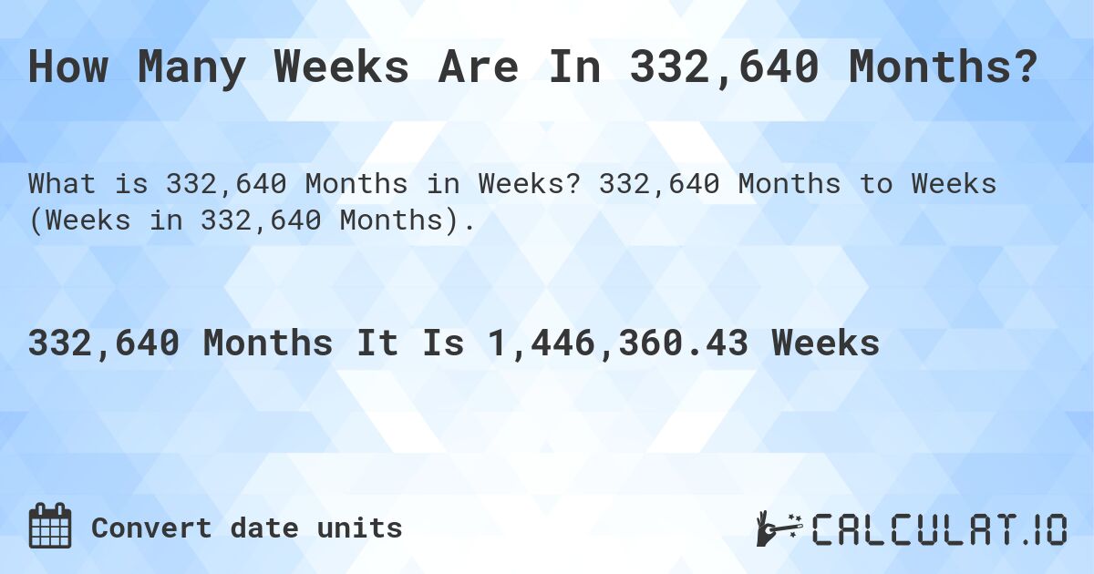 How Many Weeks Are In 332,640 Months?. 332,640 Months to Weeks (Weeks in 332,640 Months).