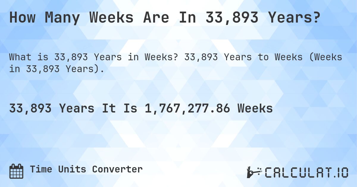 How Many Weeks Are In 33,893 Years?. 33,893 Years to Weeks (Weeks in 33,893 Years).