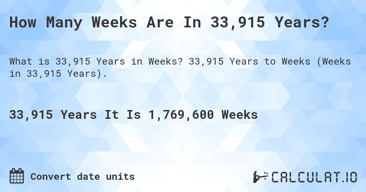 How Many Weeks Are In 33,915 Years?. 33,915 Years to Weeks (Weeks in 33,915 Years).