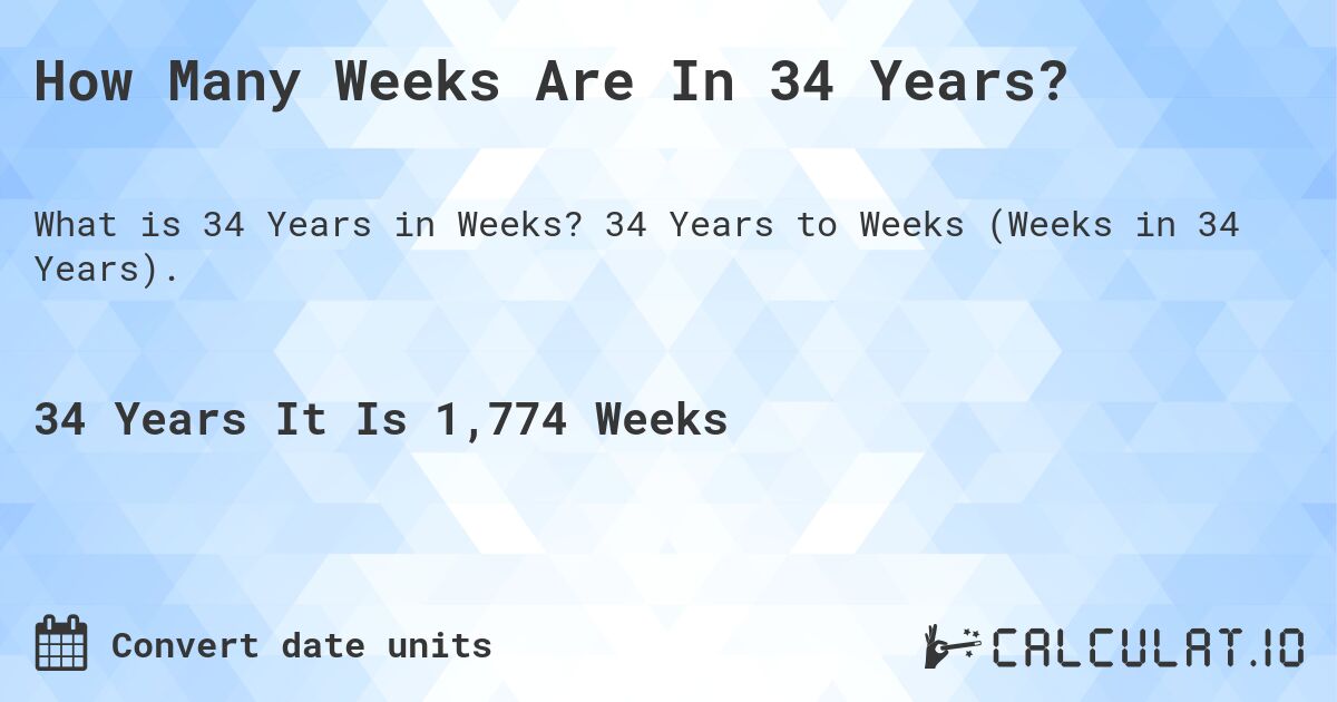 How Many Weeks Are In 34 Years?. 34 Years to Weeks (Weeks in 34 Years).