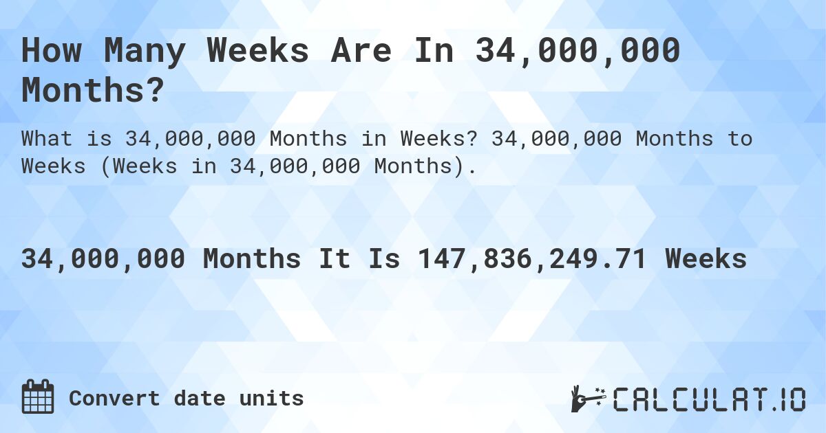 How Many Weeks Are In 34,000,000 Months?. 34,000,000 Months to Weeks (Weeks in 34,000,000 Months).