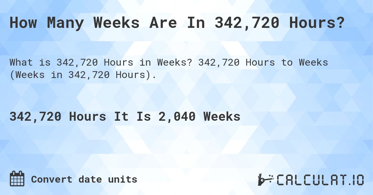 How Many Weeks Are In 342,720 Hours?. 342,720 Hours to Weeks (Weeks in 342,720 Hours).