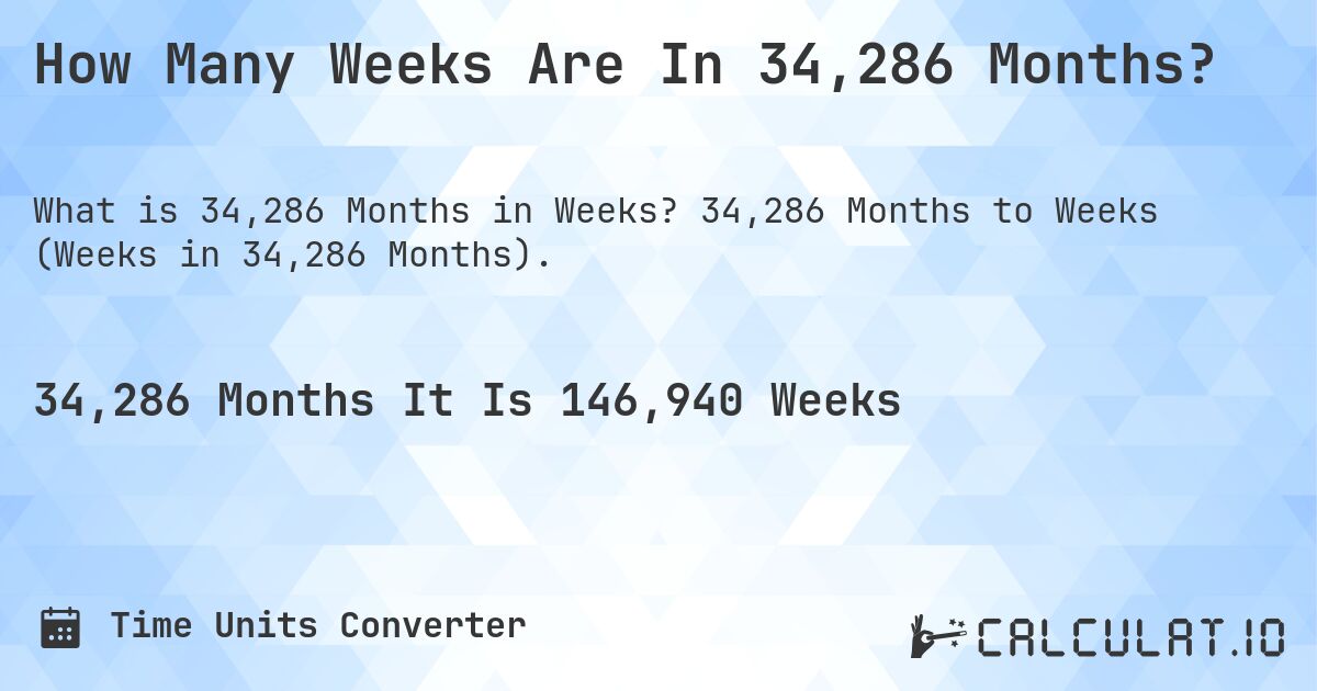 How Many Weeks Are In 34,286 Months?. 34,286 Months to Weeks (Weeks in 34,286 Months).