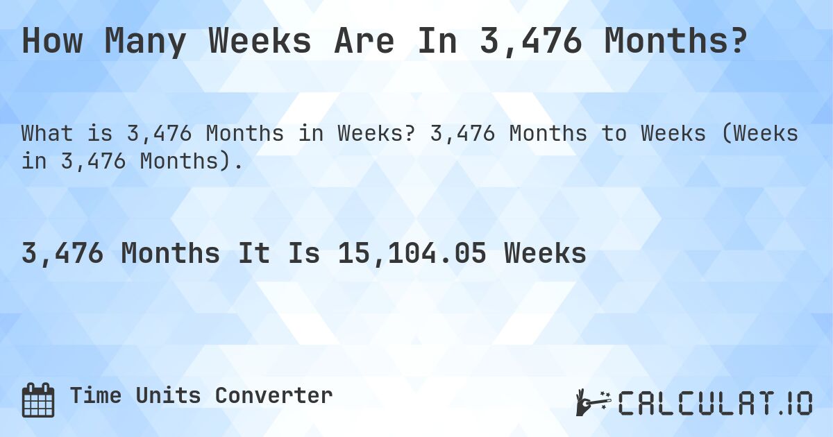 How Many Weeks Are In 3,476 Months?. 3,476 Months to Weeks (Weeks in 3,476 Months).