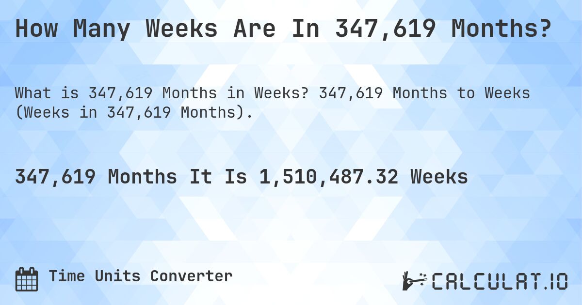 How Many Weeks Are In 347,619 Months?. 347,619 Months to Weeks (Weeks in 347,619 Months).