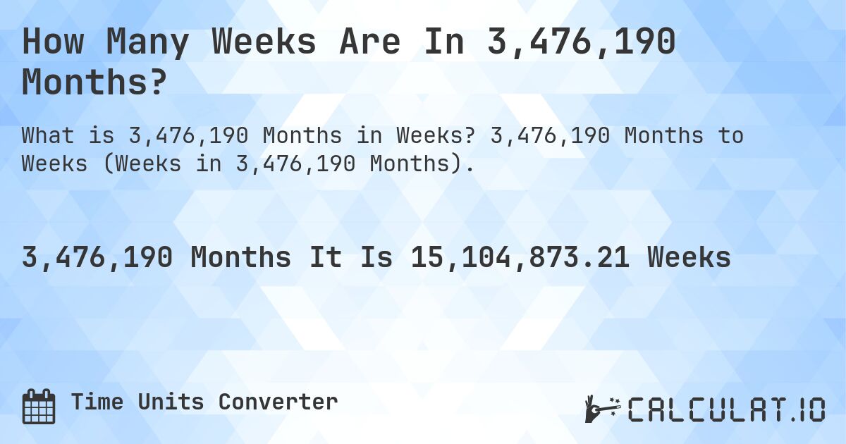 How Many Weeks Are In 3,476,190 Months?. 3,476,190 Months to Weeks (Weeks in 3,476,190 Months).