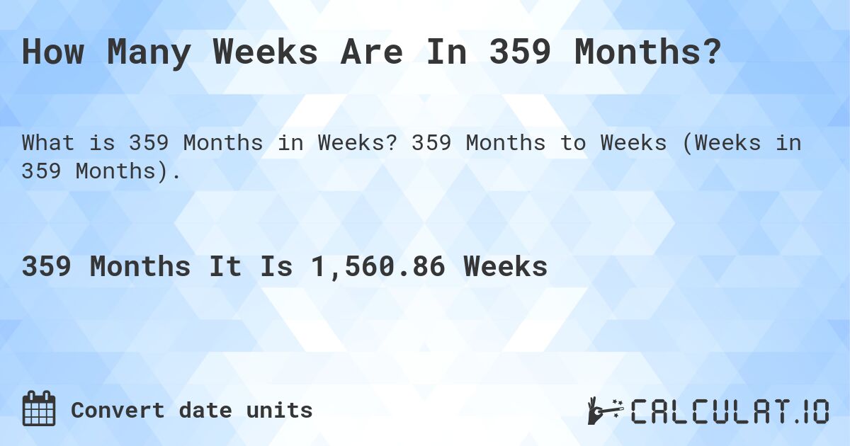 How Many Weeks Are In 359 Months?. 359 Months to Weeks (Weeks in 359 Months).