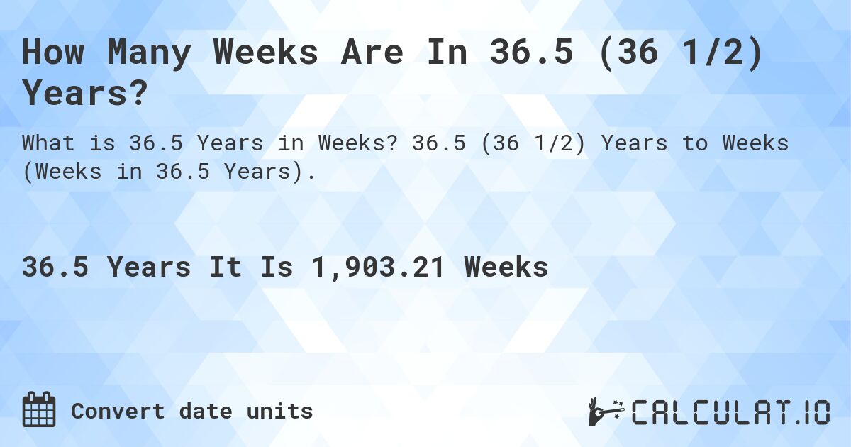 How Many Weeks Are In 36.5 (36 1/2) Years?. 36.5 (36 1/2) Years to Weeks (Weeks in 36.5 Years).