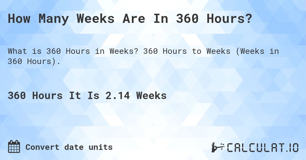 How Many Weeks Are In 360 Hours?. 360 Hours to Weeks (Weeks in 360 Hours).