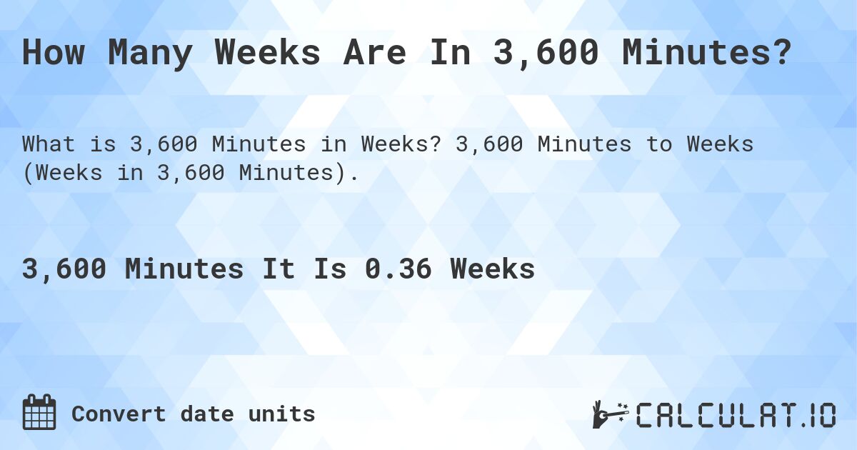How Many Weeks Are In 3,600 Minutes?. 3,600 Minutes to Weeks (Weeks in 3,600 Minutes).