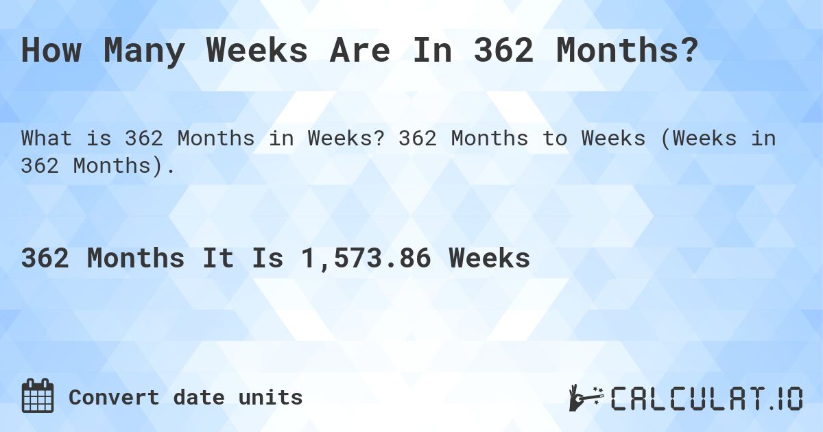 How Many Weeks Are In 362 Months?. 362 Months to Weeks (Weeks in 362 Months).