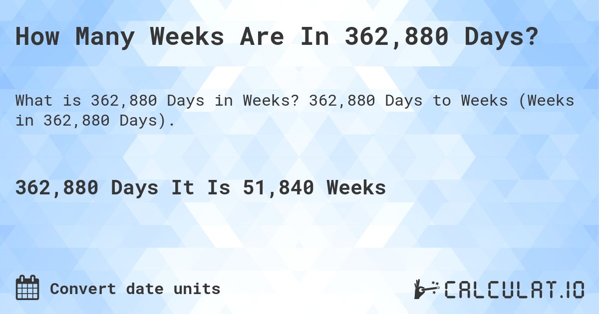 How Many Weeks Are In 362,880 Days?. 362,880 Days to Weeks (Weeks in 362,880 Days).