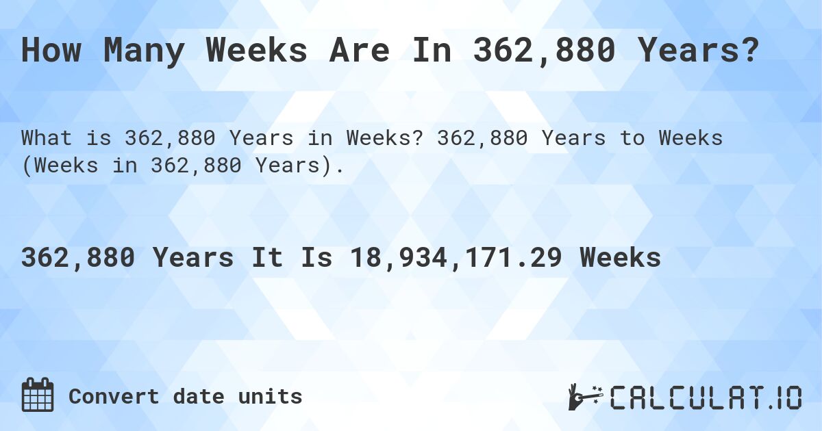 How Many Weeks Are In 362,880 Years?. 362,880 Years to Weeks (Weeks in 362,880 Years).