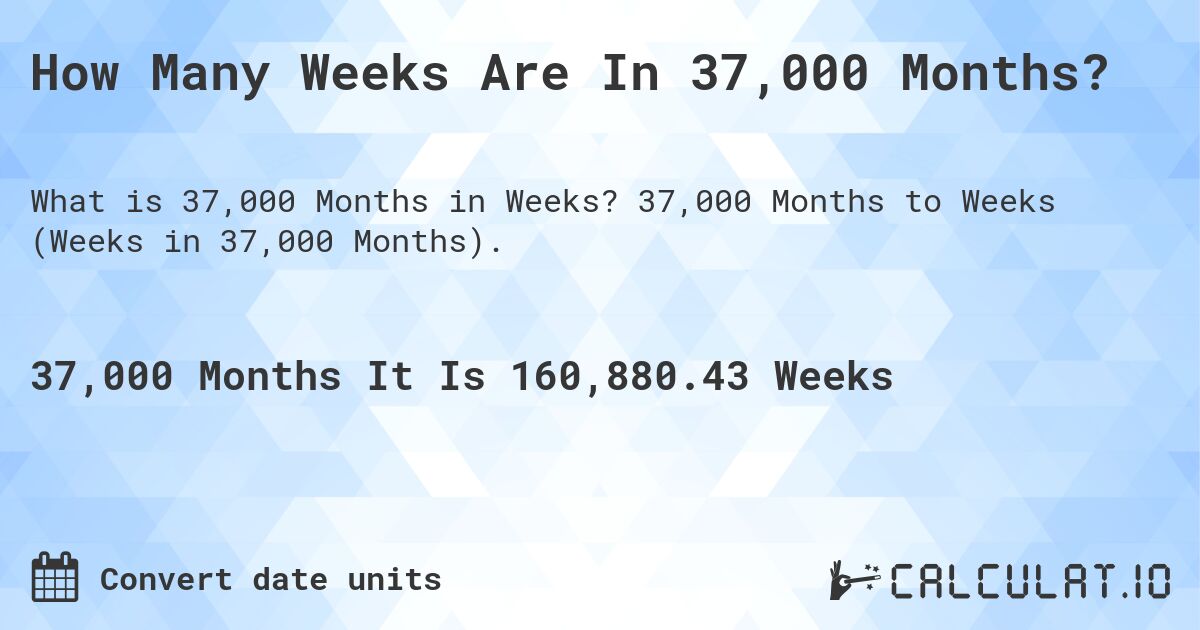 How Many Weeks Are In 37,000 Months?. 37,000 Months to Weeks (Weeks in 37,000 Months).