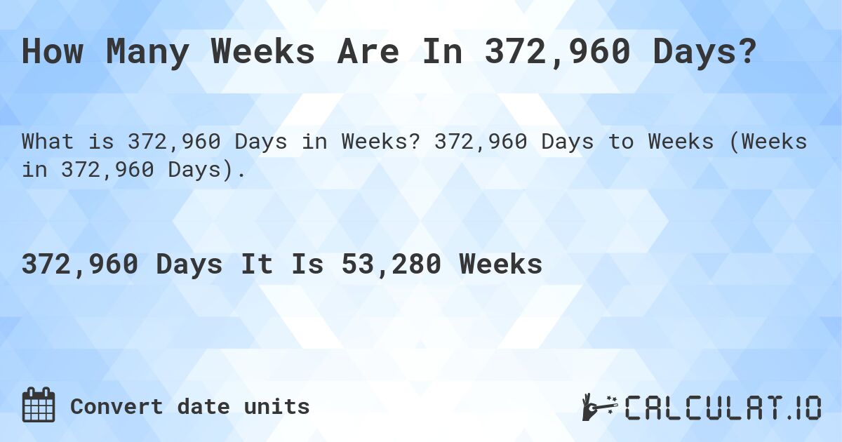 How Many Weeks Are In 372,960 Days?. 372,960 Days to Weeks (Weeks in 372,960 Days).