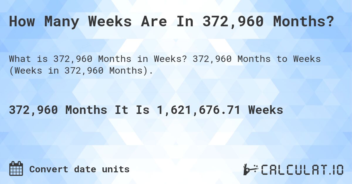 How Many Weeks Are In 372,960 Months?. 372,960 Months to Weeks (Weeks in 372,960 Months).