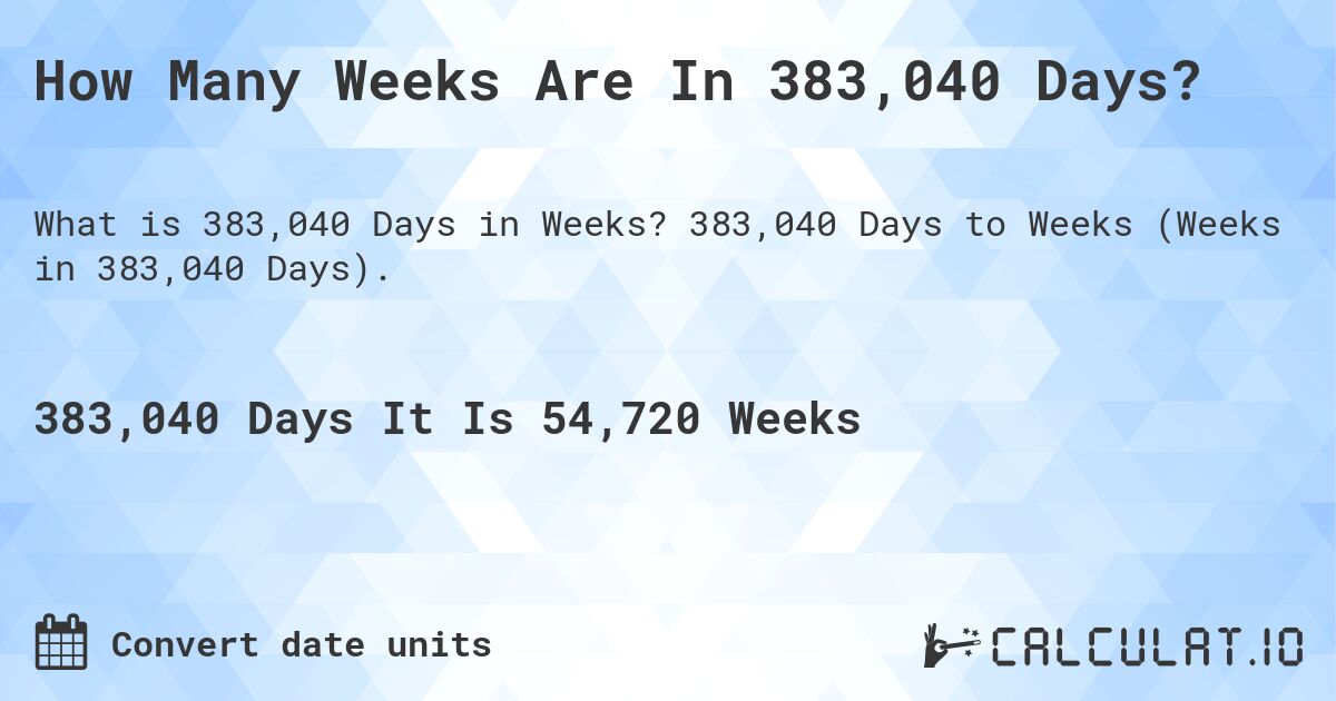 How Many Weeks Are In 383,040 Days?. 383,040 Days to Weeks (Weeks in 383,040 Days).