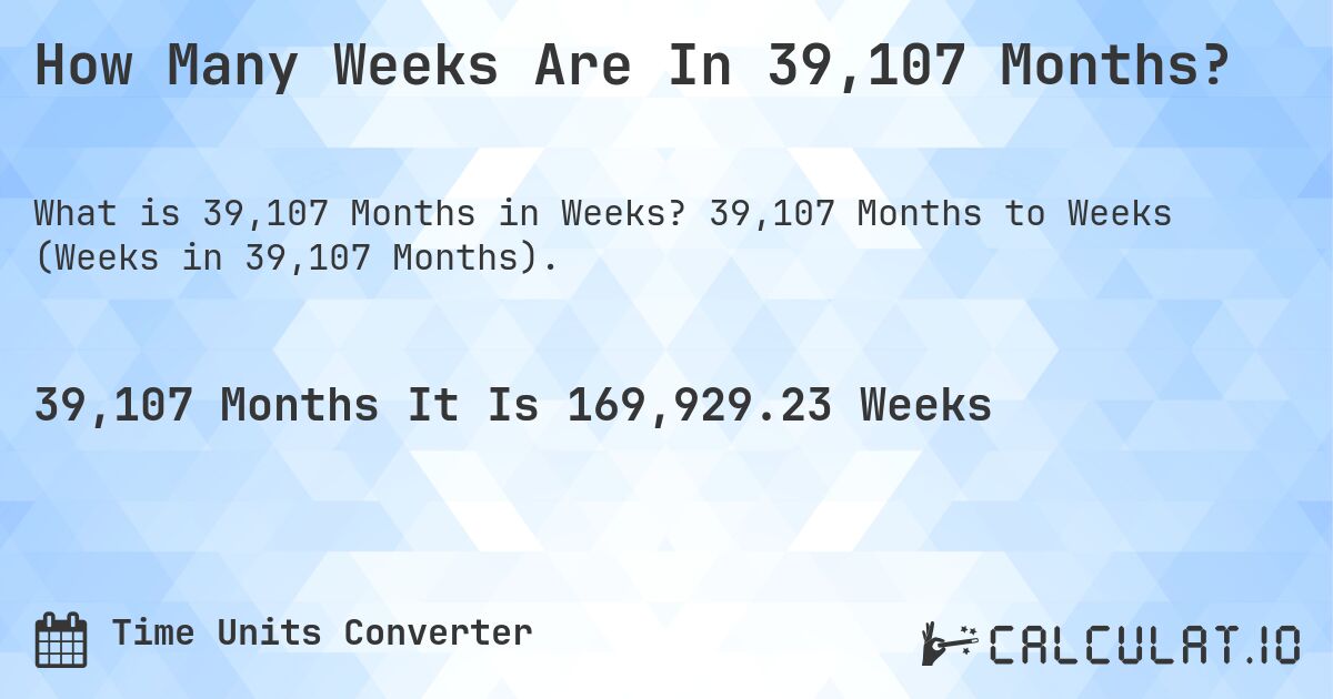 How Many Weeks Are In 39,107 Months?. 39,107 Months to Weeks (Weeks in 39,107 Months).