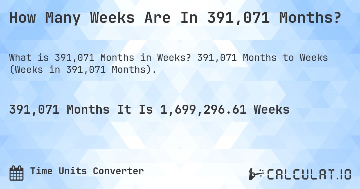 How Many Weeks Are In 391,071 Months?. 391,071 Months to Weeks (Weeks in 391,071 Months).