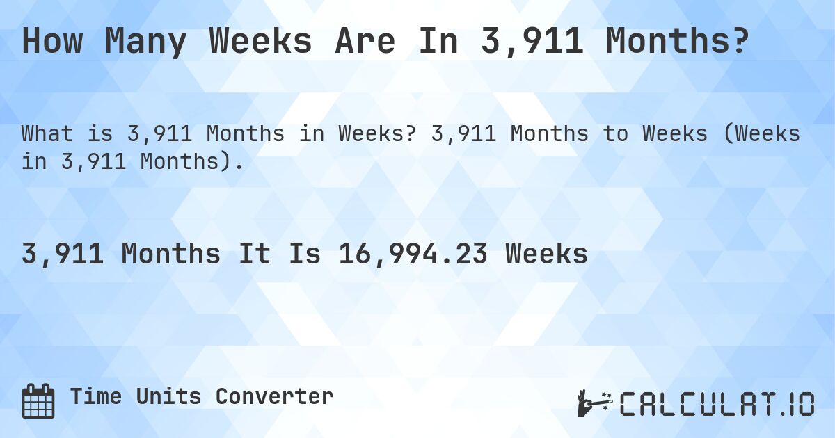How Many Weeks Are In 3,911 Months?. 3,911 Months to Weeks (Weeks in 3,911 Months).