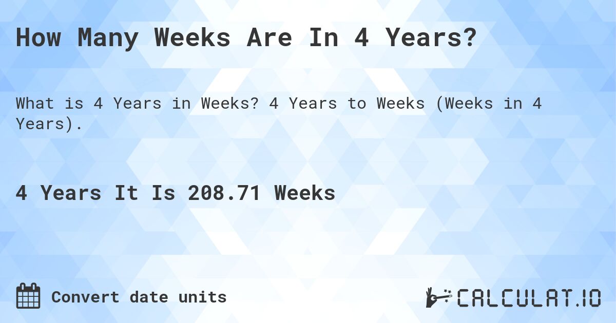 How Many Weeks Are In 4 Years?. 4 Years to Weeks (Weeks in 4 Years).