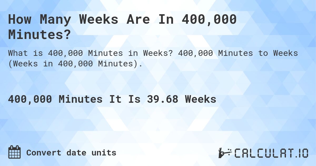 How Many Weeks Are In 400,000 Minutes?. 400,000 Minutes to Weeks (Weeks in 400,000 Minutes).