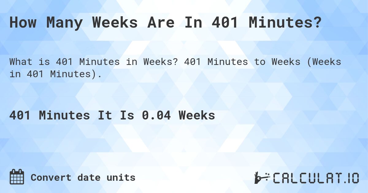 How Many Weeks Are In 401 Minutes?. 401 Minutes to Weeks (Weeks in 401 Minutes).