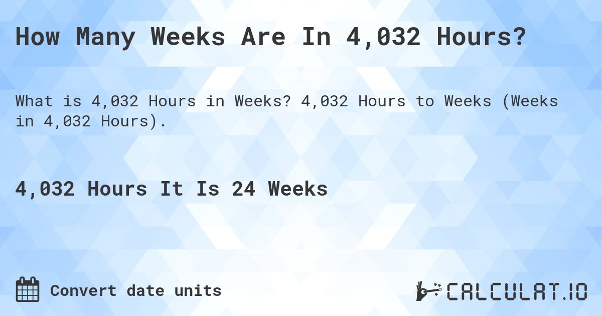 How Many Weeks Are In 4,032 Hours?. 4,032 Hours to Weeks (Weeks in 4,032 Hours).